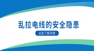電纜生產廠家為您科普亂拉電線的隱患